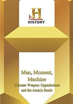 History -- Man, Moment, Machine:  Ultimate Weapon: Oppenheimer and the Atomic Bomb