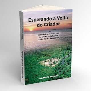 Livro ESPERANDO A VOLTA DO CRIADOR: Expectativa messiânica de um povo indígena "isolado" na Amazônia