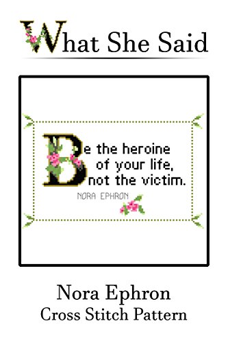 Nora Ephron Quote Cross Stitch Pattern: Be The Heroine Of Your Life, Not The Victim.