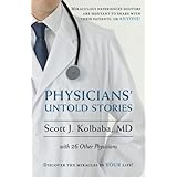Physicians' Untold Stories: Miraculous experiences doctors are hesitant to share with their patients, or ANYONE!