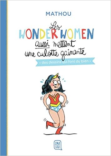 Amazon Fr Les Wonder Women Aussi Mettent Une Culotte Gainante Des Dessins Qui Font Du Bien Mathou Mathou Livres