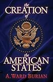The Creation of the American States by A. Ward Burian