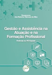 Livro GESTÃO E ASSISTÊNCIA NA ATUAÇÃO E NA FORMAÇÃO PROFISSIONAL: vivência no PET-Saúde