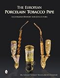 The European Porcelain Tobacco Pipe: Illustrated History for Collectors by 