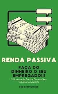 Livro Renda Passiva - Faça do dinheiro o seu empregado!!! (Explorando o Mundo das Finanças Livro 1)