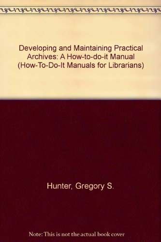 Developing and Maintaining Practical Archives (How-To-Do-It Manuals for Librarians), by Gregory S. Hunter