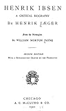 Henrik Ibsen: A critical biography by Henrik Jæger, William Morton Payne