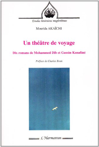 Un  théâtre de voyage, dix romans de Mohammed Dib et de Gassān Kanafānī