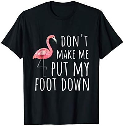 Flamazing Flamingo DesignsFlamingo Graphic- Don't Make Me Put My Foot Down T-ShirtOEKO-TEX STANDARD 100