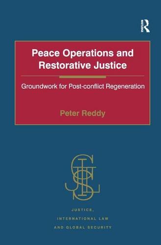 Peace Operations and Restorative Justice: Groundwork for Post-conflict Regeneration (Justice, International Law and Global Security) Peace Operations and Restorative Justice: Groundwork for Post-conflict Regeneration (Justice, International Law and Global Security)