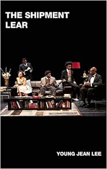 The Shipment and Lear, by Young Jean Lee The Shipment and Lear, by Young Jean Lee