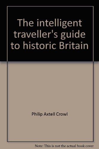 The intelligent traveller's guide to historic Britain: England, Wales, the Crown Dependencies by Philip Axtell Crowl (Hardcover)