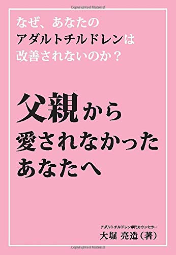 なぜ あなたのアダルトチルドレンは改善されないのか 父親から愛されなかったあなたへ 大堀 亮造 本 通販 Amazon