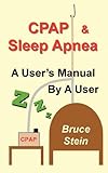 CPAP and Sleep Apnea - A User's Manual By a User by 