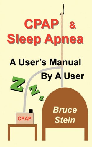 CPAP and Sleep Apnea - A User's Manual By a User by Bruce Stein