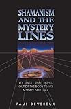 Shamanism and the Mystery Lines : Ley Lines, Spirit Paths, Out-Of-The-Body Travel and Shape Shifting by
