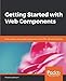 Getting Started with Web Components: Build modular and reusable components using HTML, CSS and JavaScript by 