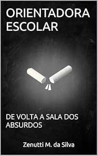 Livro ORIENTADORA ESCOLAR: DE VOLTA A SALA DOS ABSURDOS