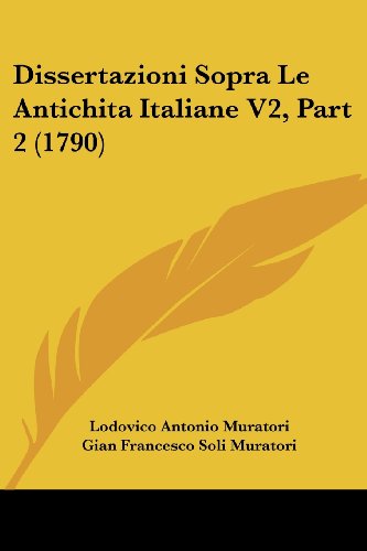 Dissertazioni Sopra Le Antichita Italiane V2, Part 2 (1790) (Italian Edition)