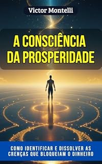 Livro A Consciência da Prosperidade: Dissolva as Crenças que Bloqueiam o Dinheiro — Os 7 Obstáculos, o Plano de 40 Dias e 100 Suposições de Prosperidade com ... da Manifestação Consciente Livro 5)