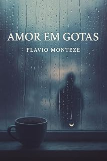 Livro Amor em Gotas: Um conto em quatro atos sobre o tipo de amor que não escorre de uma vez — mas permanece, gota a gota.