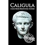 Caligula: A Life From Beginning to End