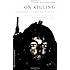 On Killing: The Psychological Cost of Learning to Kill in War and Society