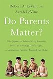 Do Parents Matter?: Why Japanese Babies Sleep Soundly, Mexican Siblings Dont Fight, and American Families Should Just Relax