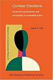 Curious Emotions : Roots of Consciousness and Personality in Motivated Action, Ellis, Ralph D., 9027251975