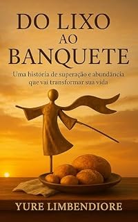 Livro DO LIXO AO BANQUETE: Do Lixo ao Destino: A Jornada Épica de Quem Foi Salvo por Anjos Estranhos.