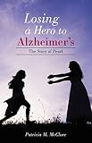 Losing a Hero to Alzheimer's: The Story of Pearl by Patricia M. McClure