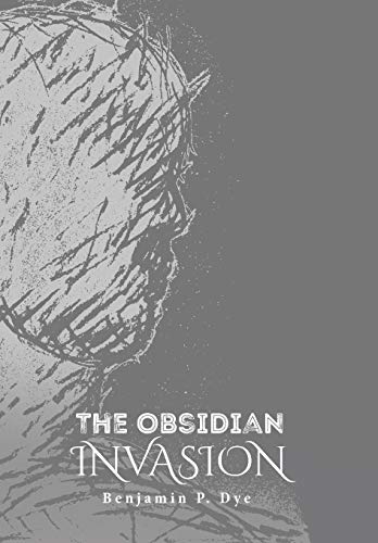 The Obsidian Invasion by Benjamin P Dye