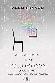 Livro A Cadeira e o Algoritmo, onde vamos parar?: A convivência entre as novas e as velhas tecnologias