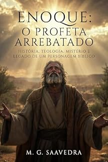 Livro Enoque, o Profeta Arrebatado: História, Teologia, Mistério e Legado de um Personagem Bíblico