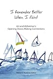 I Remember Better When I Paint: Art and Alzheimer's: Opening Doors, Making Connections by Berna G Huebner, Deborah Lange
