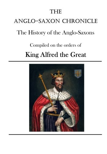 The Anglo-Saxon Chronicle: The History of the Anglo-Saxons The Anglo-Saxon Chronicle: The History of the Anglo-Saxons