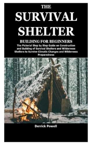 THE SURVIVAL SHELTER BUILDING FOR BEGINNERS: The Pictorial Step by