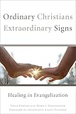 Ordinary Christians, Extraordinary Signs: Healing in Evangelization by