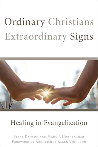Ordinary Christians, Extraordinary Signs: Healing in Evangelization by Steve Dawson, Mark J Hornbacher