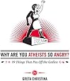 Why Are You Atheists So Angry?: 99 Things That Piss Off the Godless