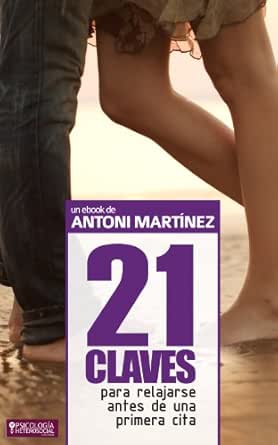 21 Claves Para Relajarte Antes De Una Primera Cita Spanish Edition Ebook Martinez Antoni Tejedorpublicitario Com Heterosocial Psicologia Fresco Jorge Kindle Store Amazon Com