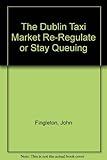 Image de The Dublin Taxi Market: Re-regulate or Stay Queuing? (Studies on Public Policy)