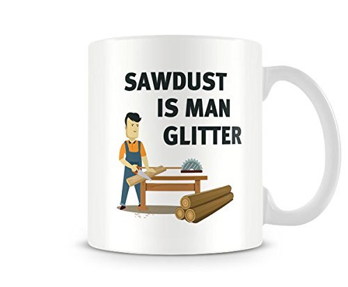Behind The Glass - Sawdust is Man Glitter - Printed Father's Day Mug - Great Gift/Present Idea, Ceramic, 11fl.oz.