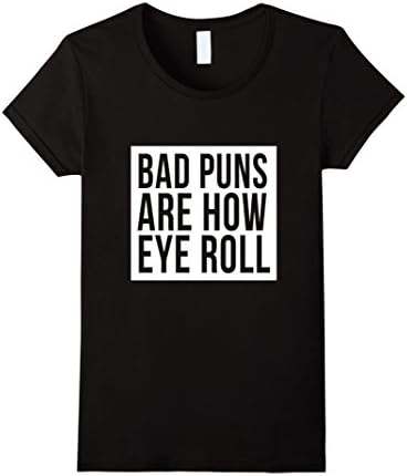 Womens Bad Puns Are How Eye Roll T-Shirt Bad Dad Jokes Fun Humor XL Black