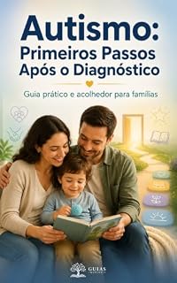 Livro Autismo: Primeiros Passos Após o Diagnóstico: Guia prático e acolhedor para famílias (Autismo na Prática Livro 2)