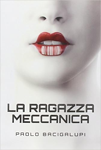 Paolo Bacigalupi - La ragazza meccanica (2014)