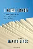 I Chose Liberty:Autobiographies of Contemporary Libertarians