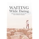 Waiting While Dating: Christian Couples Who Kept God First From Courtship to Marriage