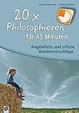 20 x Philosophieren f&uuml;r 45 Minuten: Angeleitete und offene Stundenvorschl&auml;ge