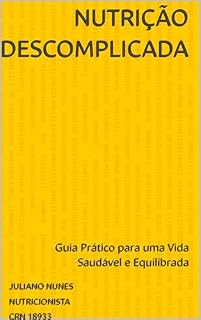 Livro NUTRIÇÃO DESCOMPLICADA: Guia Prático para uma Vida Saudável e Equilibrada